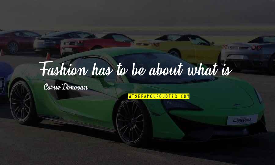 The Ebola Virus Quotes By Carrie Donovan: Fashion has to be about what is. The Ebola Virus Quotes By Carrie Donovan: Fashion has to be about what is.