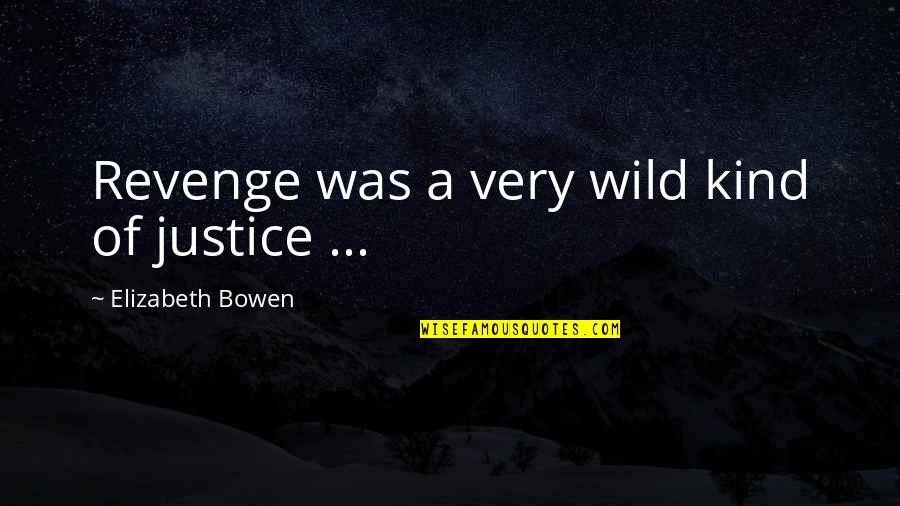 The Ebola Virus Quotes By Elizabeth Bowen: Revenge was a very wild kind of justice The Ebola Virus Quotes By Elizabeth Bowen: Revenge was a very wild kind of justice