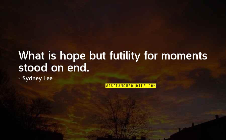 The Ebola Virus Quotes By Sydney Lee: What is hope but futility for moments stood The Ebola Virus Quotes By Sydney Lee: What is hope but futility for moments stood