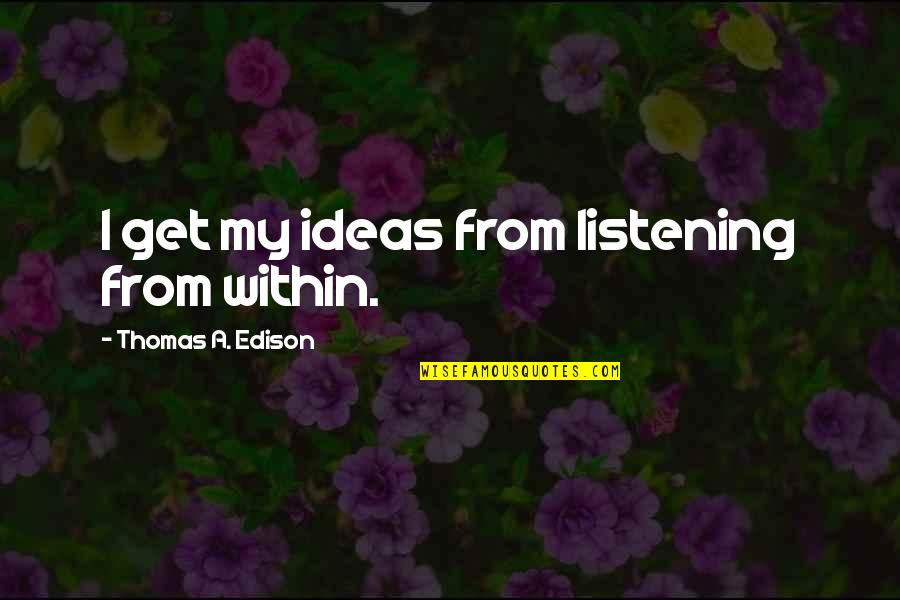 The Ebola Virus Quotes By Thomas A. Edison: I get my ideas from listening from within. The Ebola Virus Quotes By Thomas A. Edison: I get my ideas from listening from within.