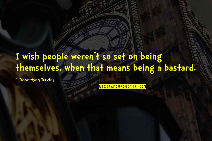 The Ebony Tower Quotes By Robertson Davies: I wish people weren't so set on being