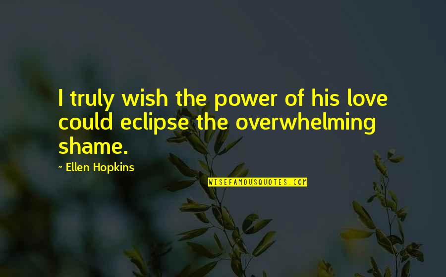 The Eclipse Quotes By Ellen Hopkins: I truly wish the power of his love