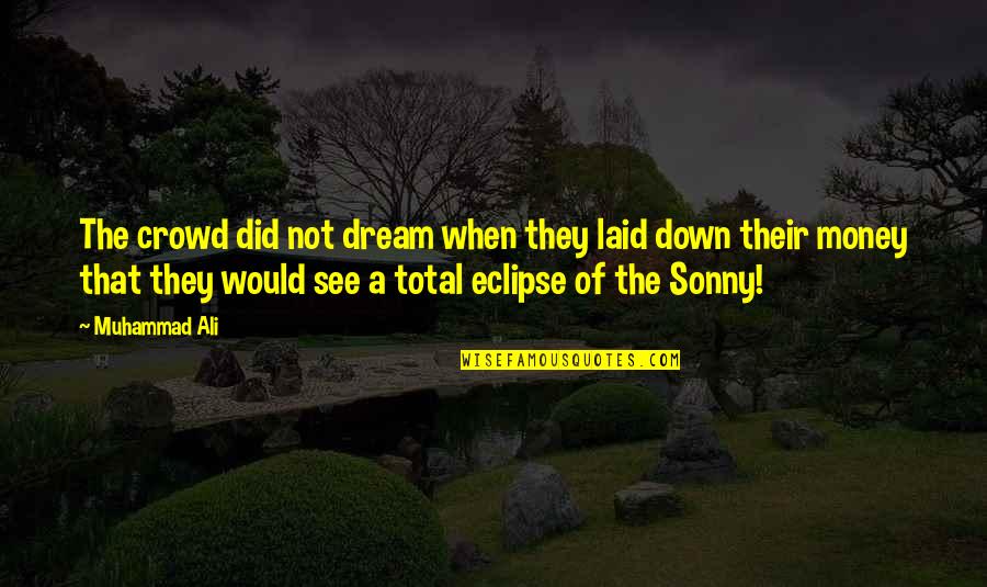 The Eclipse Quotes By Muhammad Ali: The crowd did not dream when they laid The Eclipse Quotes By Muhammad Ali: The crowd did not dream when they laid