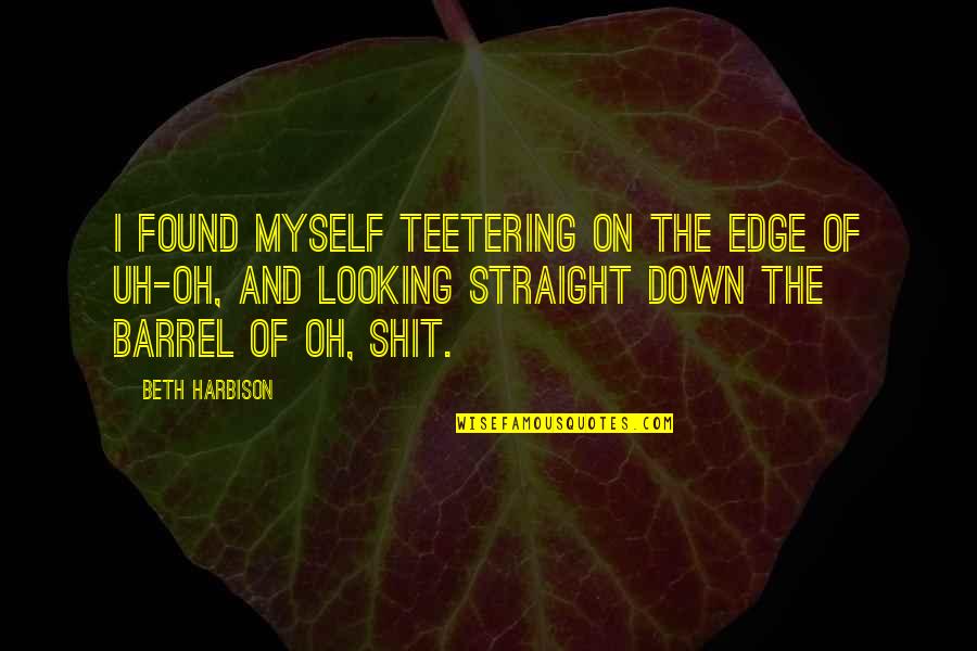 The Edge In Life Quotes By Beth Harbison: I found myself teetering on the edge of