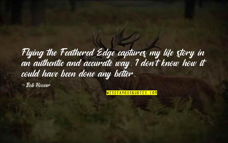 The Edge In Life Quotes By Bob Hoover: Flying the Feathered Edge captures my life story
