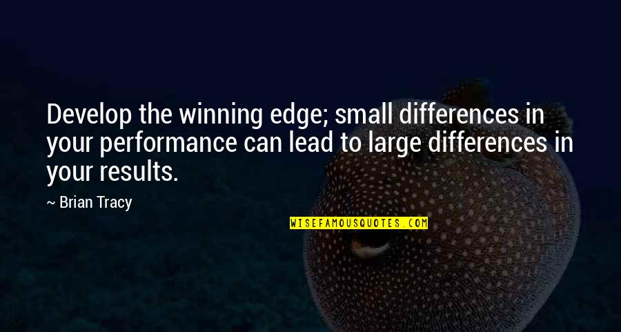 The Edge In Life Quotes By Brian Tracy: Develop the winning edge; small differences in your