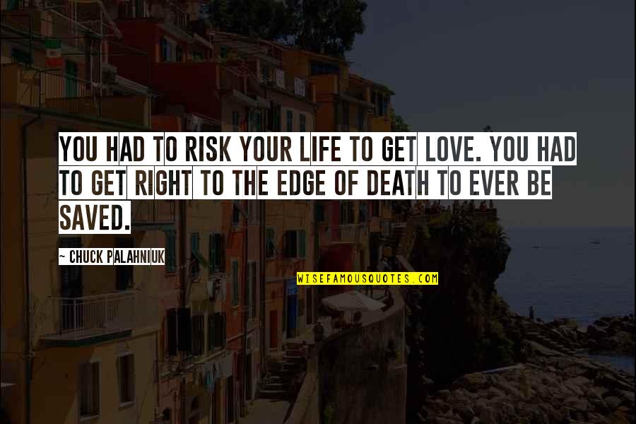 The Edge In Life Quotes By Chuck Palahniuk: You had to risk your life to get