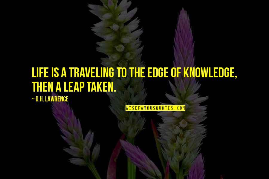 The Edge In Life Quotes By D.H. Lawrence: Life is a traveling to the edge of