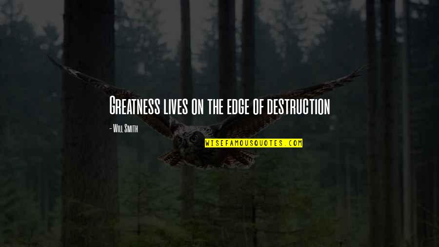 The Edge In Life Quotes By Will Smith: Greatness lives on the edge of destruction