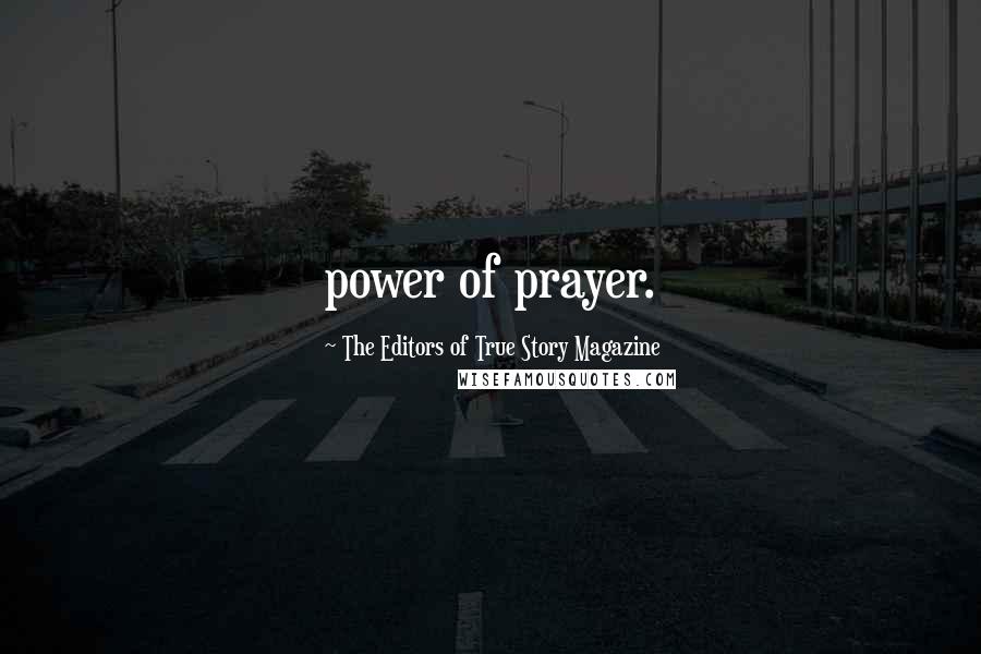 The Editors Of True Story Magazine quotes: power of prayer.