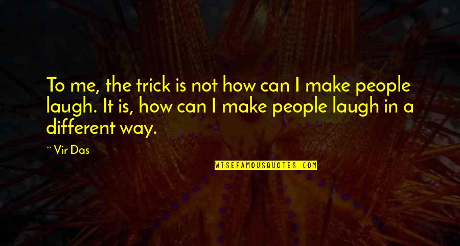 The Education System In To Kill A Mockingbird Quotes By Vir Das: To me, the trick is not how can The Education System In To Kill A Mockingbird Quotes By Vir Das: To me, the trick is not how can