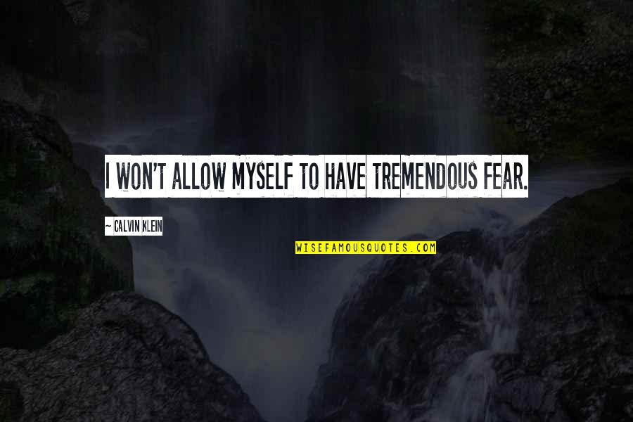 The Effects Of Addiction Quotes By Calvin Klein: I won't allow myself to have tremendous fear. The Effects Of Addiction Quotes By Calvin Klein: I won't allow myself to have tremendous fear.