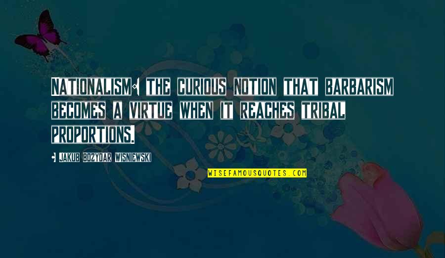 The Effects Of Religion Quotes By Jakub Bozydar Wisniewski: Nationalism: the curious notion that barbarism becomes a The Effects Of Religion Quotes By Jakub Bozydar Wisniewski: Nationalism: the curious notion that barbarism becomes a