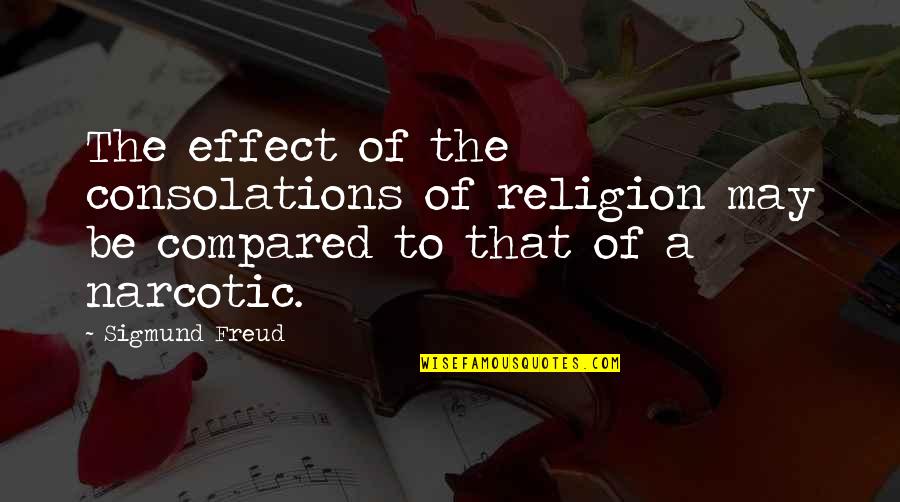 The Effects Of Religion Quotes By Sigmund Freud: The effect of the consolations of religion may