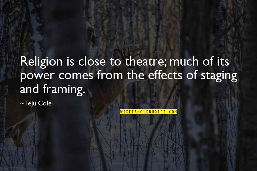 The Effects Of Religion Quotes By Teju Cole: Religion is close to theatre; much of its