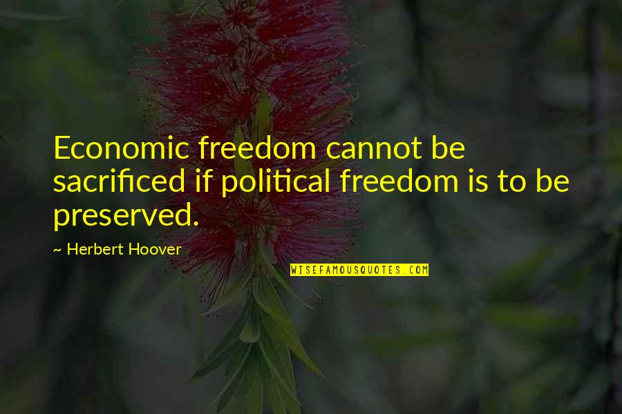 The Effects Of The French Revolution Quotes By Herbert Hoover: Economic freedom cannot be sacrificed if political freedom