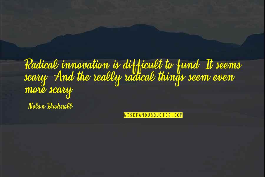 The Egypt Game Character Quotes By Nolan Bushnell: Radical innovation is difficult to fund. It seems