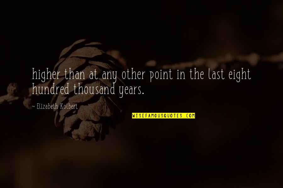 The Eight Hundred Quotes By Elizabeth Kolbert: higher than at any other point in the The Eight Hundred Quotes By Elizabeth Kolbert: higher than at any other point in the
