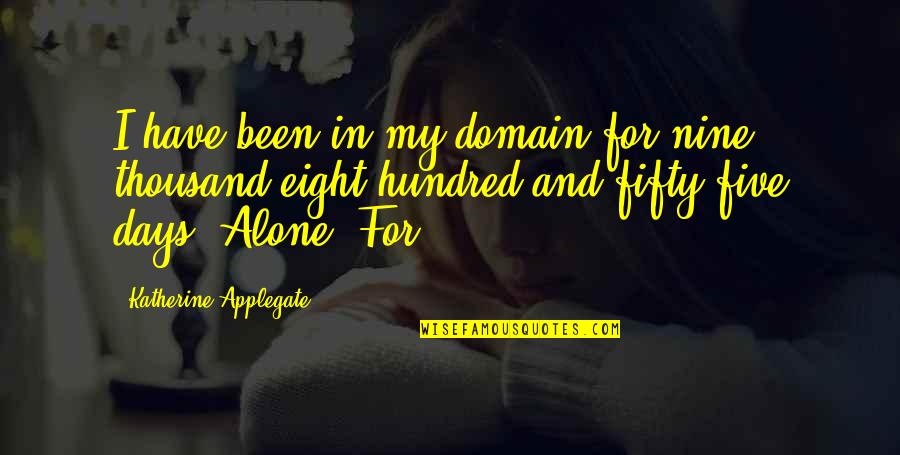 The Eight Hundred Quotes By Katherine Applegate: I have been in my domain for nine The Eight Hundred Quotes By Katherine Applegate: I have been in my domain for nine