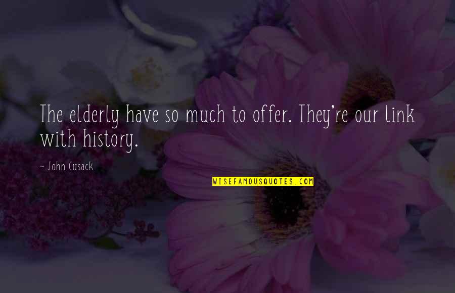 The Elderly And Aging Quotes By John Cusack: The elderly have so much to offer. They're