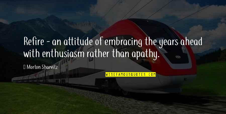 The Elderly And Aging Quotes By Morton Shaevitz: Refire - an attitude of embracing the years The Elderly And Aging Quotes By Morton Shaevitz: Refire - an attitude of embracing the years
