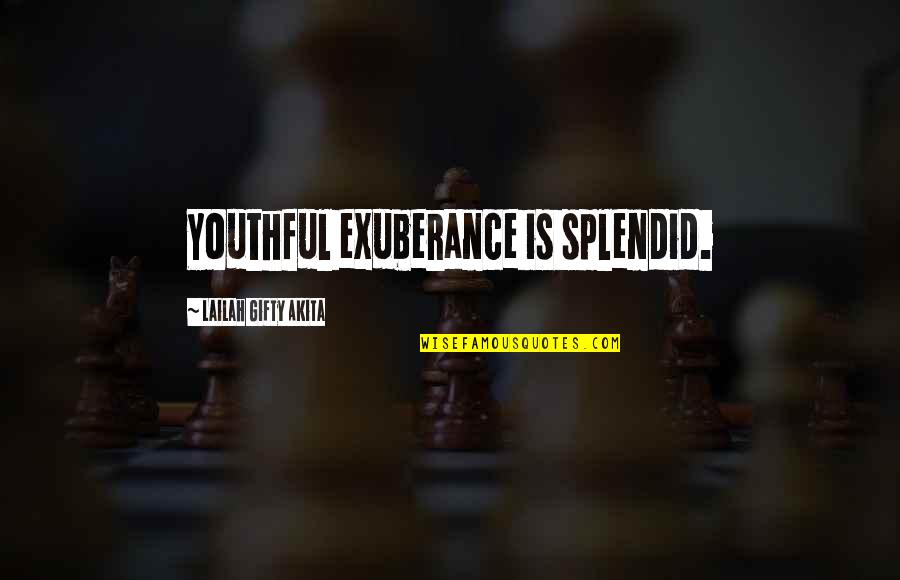 The Elderly Wisdom Quotes By Lailah Gifty Akita: Youthful exuberance is splendid.