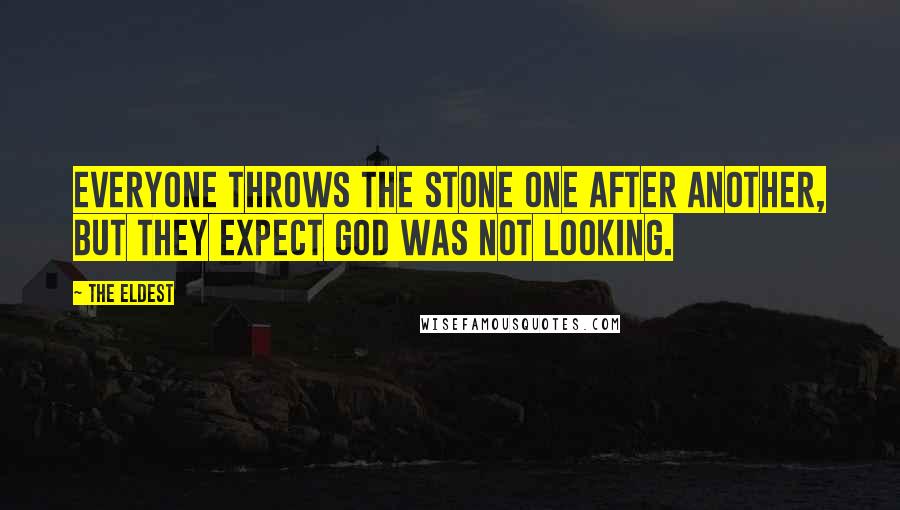 The Eldest quotes: Everyone throws the stone one after another, but they expect God was not looking.