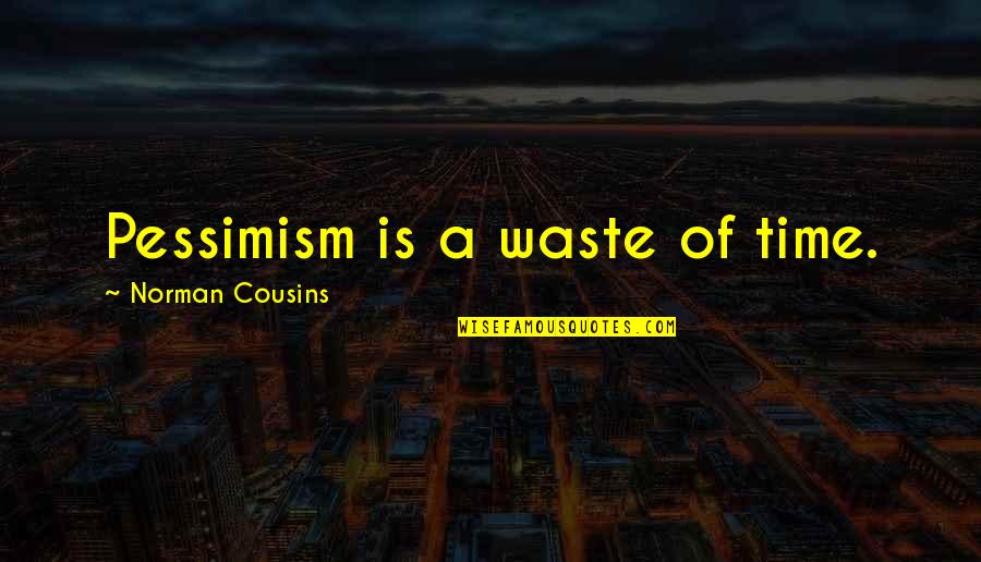 The Electoral College By Founding Fathers Quotes By Norman Cousins: Pessimism is a waste of time.