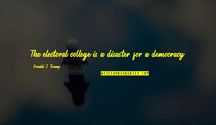 The Electoral College System Quotes By Donald J. Trump: The electoral college is a disaster for a