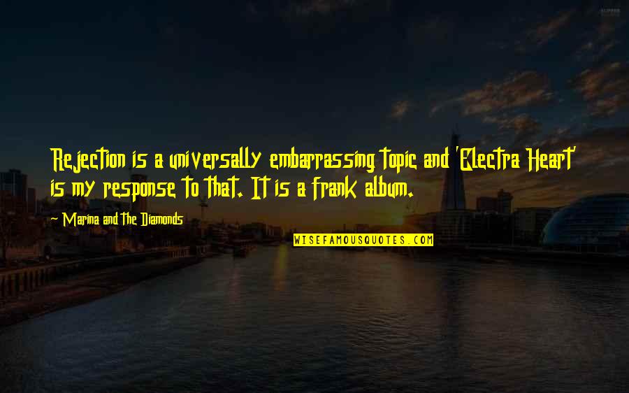 The Electoral College System Quotes By Marina And The Diamonds: Rejection is a universally embarrassing topic and 'Electra