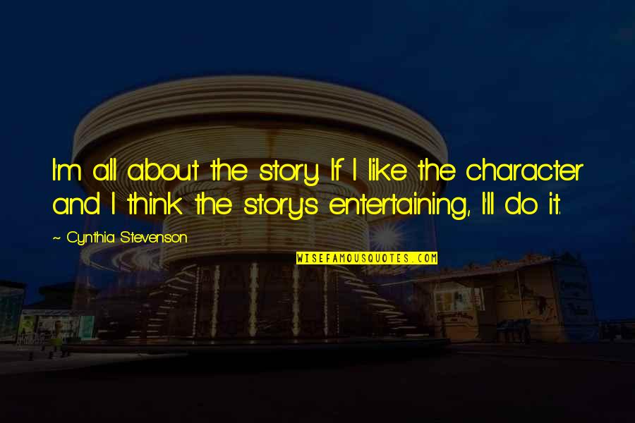 The Electric Chair In A Lesson Before Dying Quotes By Cynthia Stevenson: I'm all about the story. If I like The Electric Chair In A Lesson Before Dying Quotes By Cynthia Stevenson: I'm all about the story. If I like