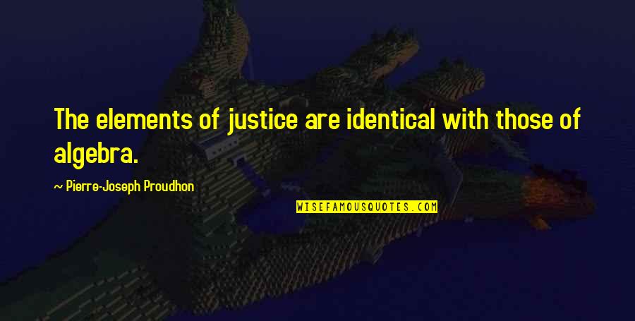 The Elements Quotes By Pierre-Joseph Proudhon: The elements of justice are identical with those