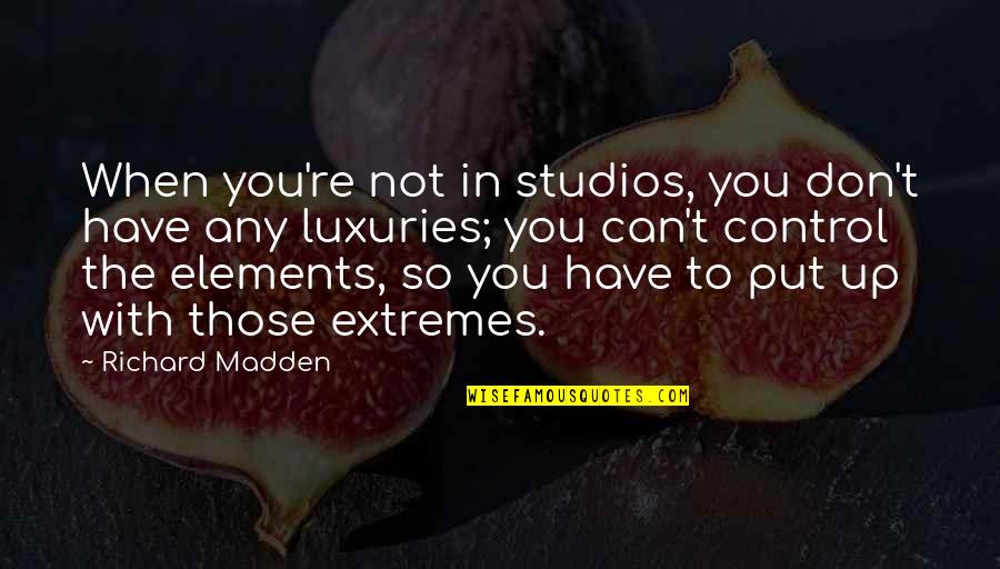 The Elements Quotes By Richard Madden: When you're not in studios, you don't have