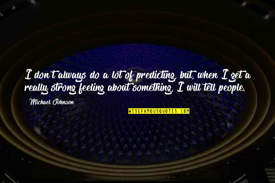 The Elephant In The Living Room Quotes By Michael Johnson: I don't always do a lot of predicting,