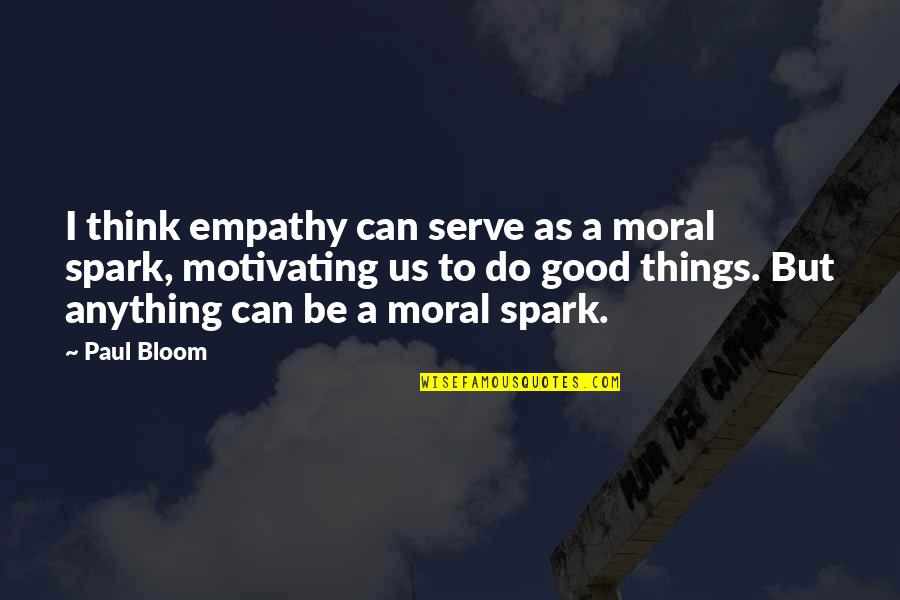 The Elephant In The Living Room Quotes By Paul Bloom: I think empathy can serve as a moral