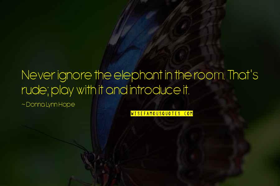 The Elephant In The Room Quotes By Donna Lynn Hope: Never ignore the elephant in the room. That's The Elephant In The Room Quotes By Donna Lynn Hope: Never ignore the elephant in the room. That's