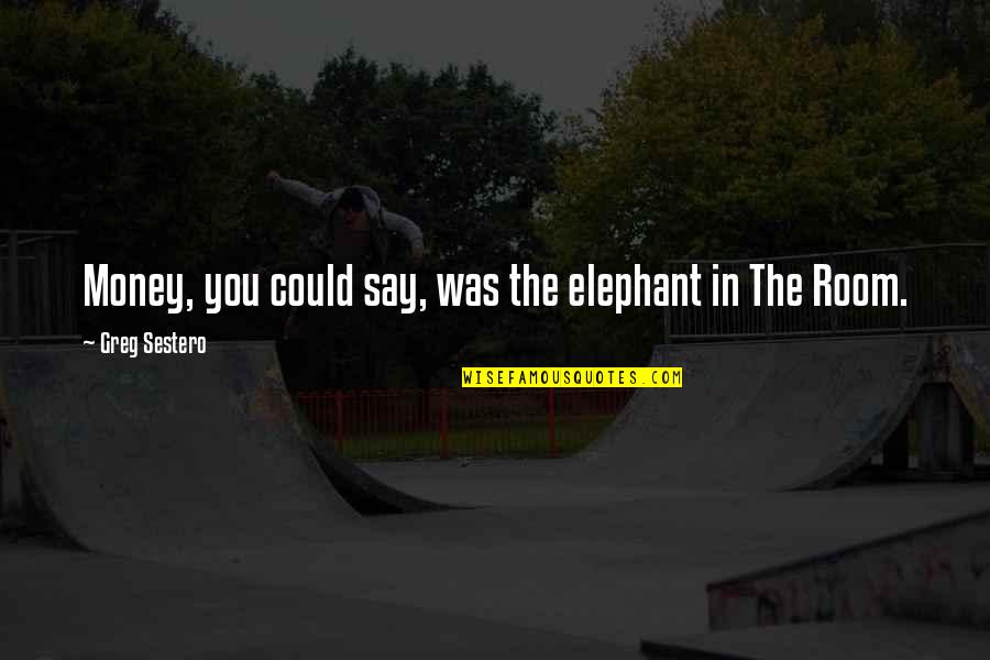 The Elephant In The Room Quotes By Greg Sestero: Money, you could say, was the elephant in The Elephant In The Room Quotes By Greg Sestero: Money, you could say, was the elephant in