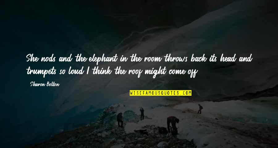The Elephant In The Room Quotes By Sharon Bolton: She nods and the elephant in the room The Elephant In The Room Quotes By Sharon Bolton: She nods and the elephant in the room