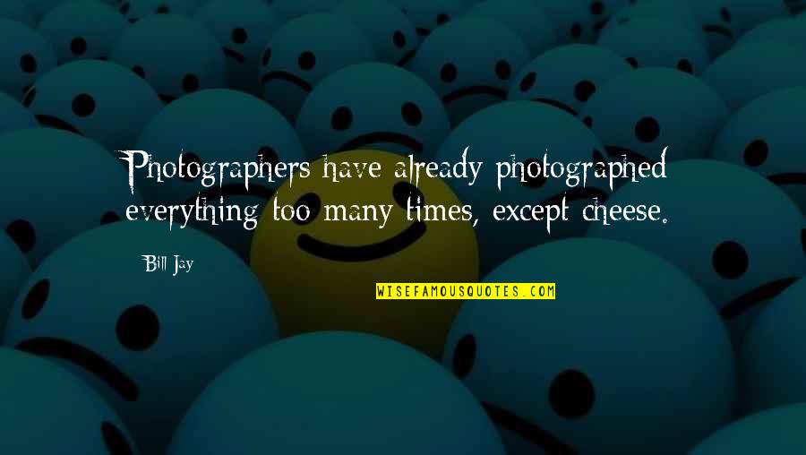 The Elephant Man Bernard Pomerance Quotes By Bill Jay: Photographers have already photographed everything too many times,