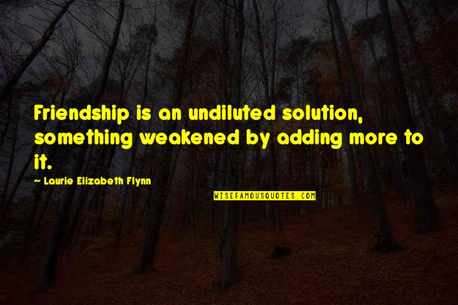The Elephant Man Bernard Pomerance Quotes By Laurie Elizabeth Flynn: Friendship is an undiluted solution, something weakened by The Elephant Man Bernard Pomerance Quotes By Laurie Elizabeth Flynn: Friendship is an undiluted solution, something weakened by