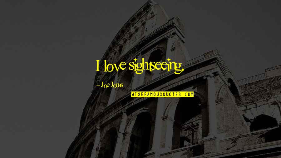 The Elephant Man Movie Quotes By Joe Jonas: I love sightseeing. The Elephant Man Movie Quotes By Joe Jonas: I love sightseeing.