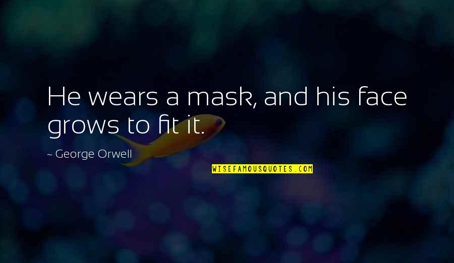 The Elephant Man Quotes By George Orwell: He wears a mask, and his face grows The Elephant Man Quotes By George Orwell: He wears a mask, and his face grows