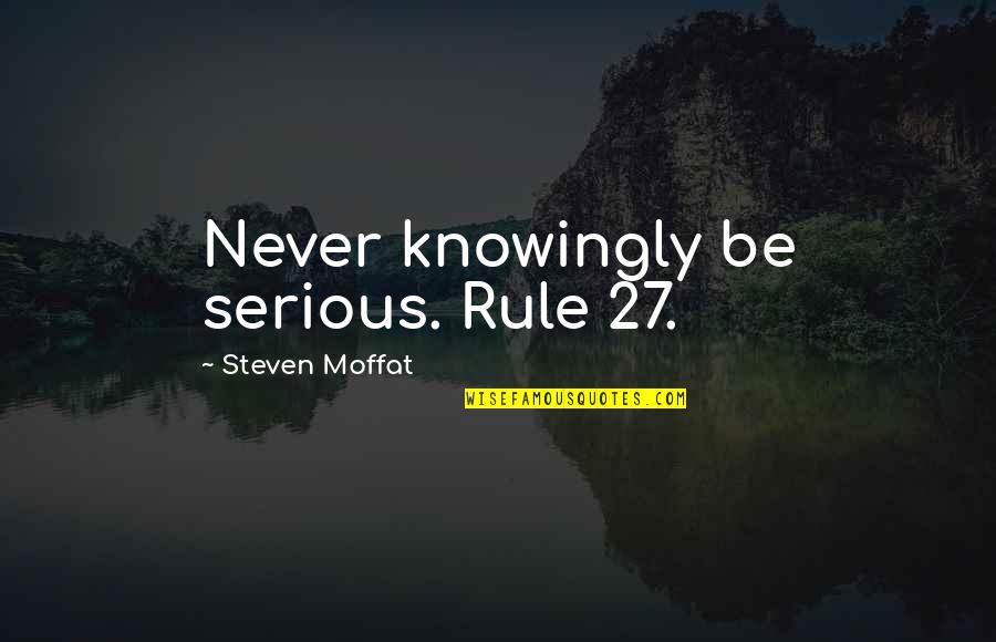 The Eleventh Doctor Quotes By Steven Moffat: Never knowingly be serious. Rule 27.