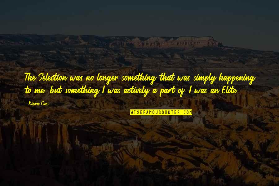 The Elite Kiera Cass Quotes By Kiera Cass: The Selection was no longer something that was The Elite Kiera Cass Quotes By Kiera Cass: The Selection was no longer something that was