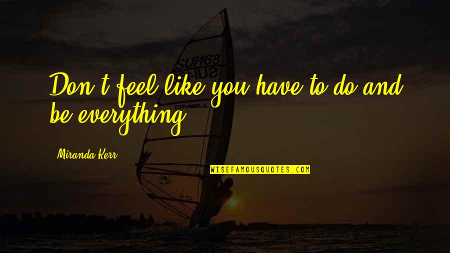 The Elite Kiera Cass Quotes By Miranda Kerr: Don't feel like you have to do and The Elite Kiera Cass Quotes By Miranda Kerr: Don't feel like you have to do and