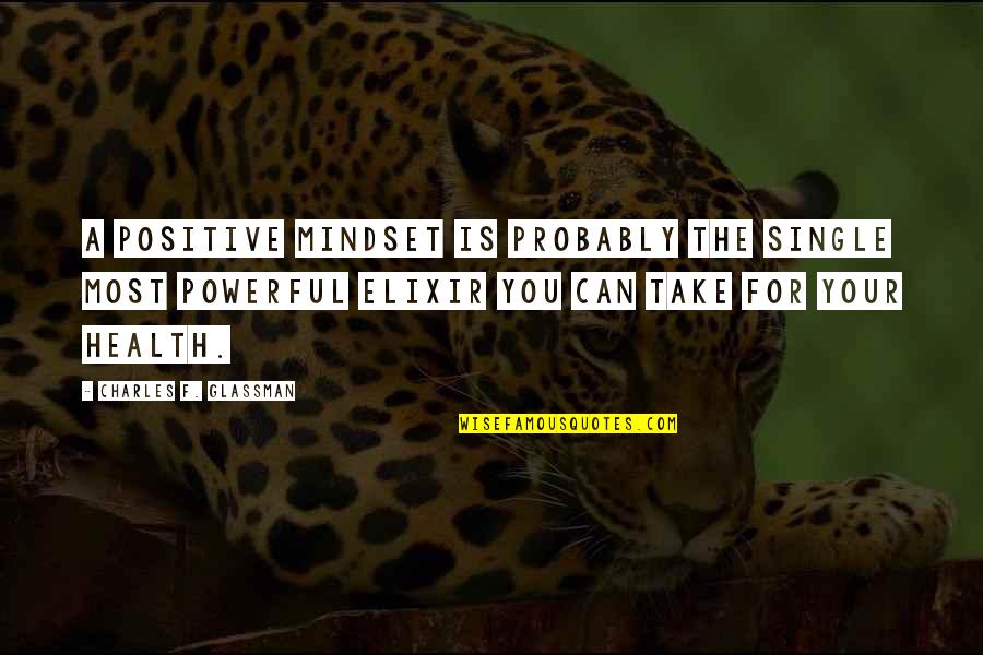 The Elixir Quotes By Charles F. Glassman: A positive mindset is probably the single most