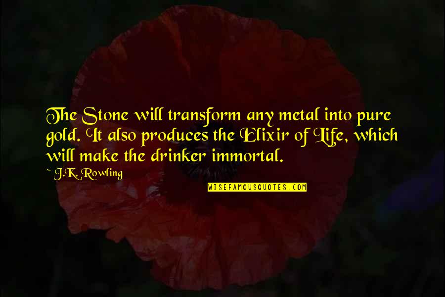 The Elixir Quotes By J.K. Rowling: The Stone will transform any metal into pure