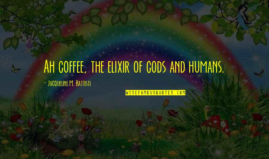 The Elixir Quotes By Jacqueline M. Battisti: Ah coffee, the elixir of gods and humans.