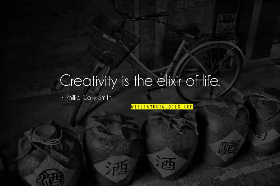 The Elixir Quotes By Phillip Gary Smith: Creativity is the elixir of life.