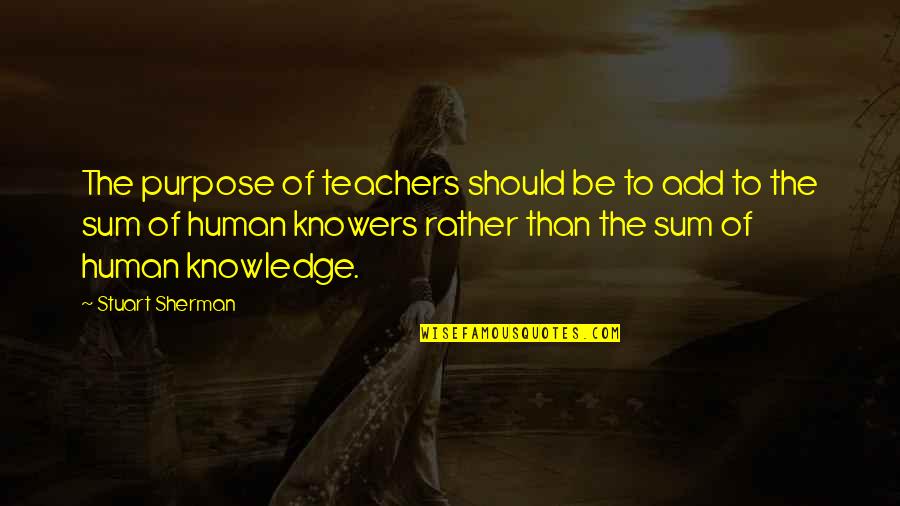 The Elm Tree In Ethan Frome Quotes By Stuart Sherman: The purpose of teachers should be to add The Elm Tree In Ethan Frome Quotes By Stuart Sherman: The purpose of teachers should be to add